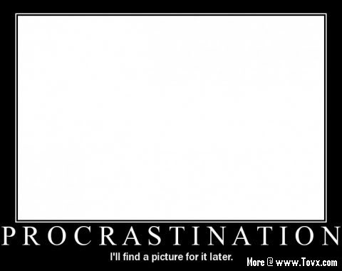 Name:  procrastination-motivational-poster.jpg
Views: 224
Size:  13.4 KB